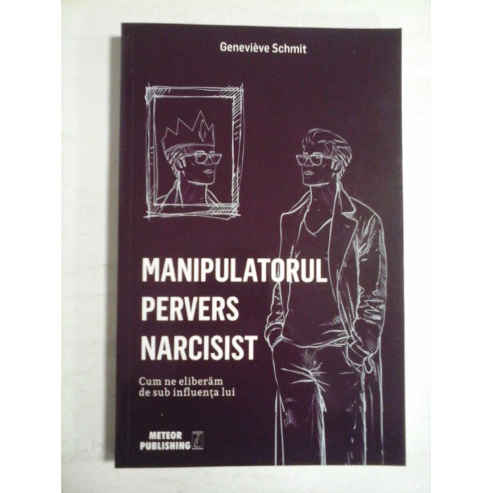   MANIPULATORUL  PERVERS  NARCISIST  Cum ne eliberam de sub influenta lui  -  Genevieve  SCHMIT 